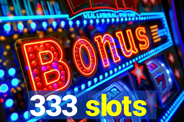 333 slots